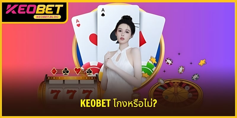 KEOBET หลอกลวงหรือไม่? หลักฐานความน่าเชื่อถือและความปลอดภัย