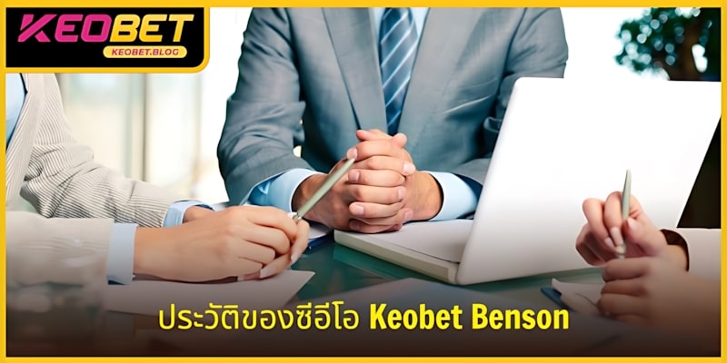 ข้อมูลรายละเอียดเกี่ยวกับ CEO KEOBET_Benson