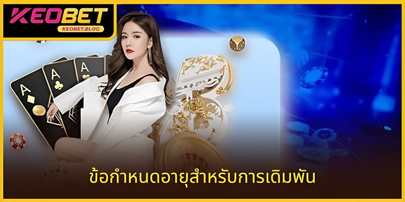 สมาชิกต้องมั่นใจว่าอายุครบ 18 ปีจึงสามารถสมัคร KEOBET ได้