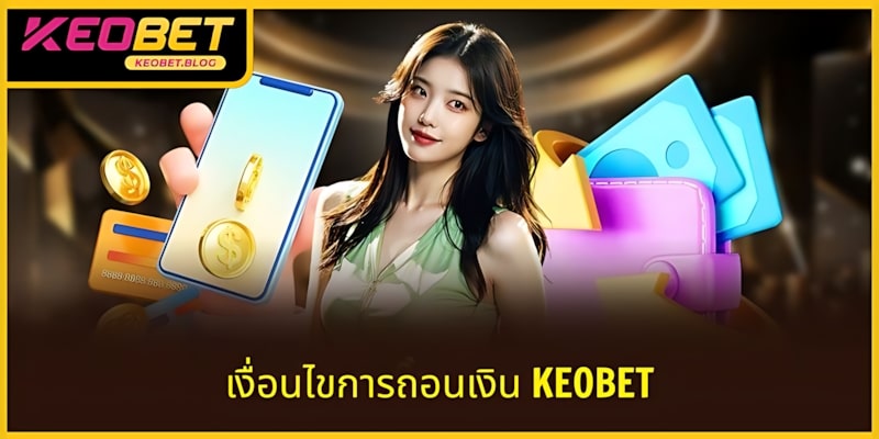 5 เงื่อนไขสำคัญในการถอนเงินจาก KEOBET ที่ต้องให้ความสนใจ
