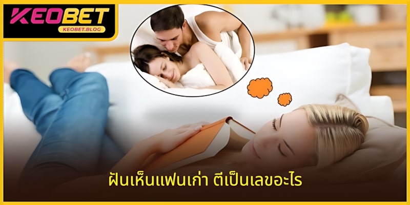 การตีความฝัน ฝันเห็นแฟนเก่า ควรแทงเลขอะไร