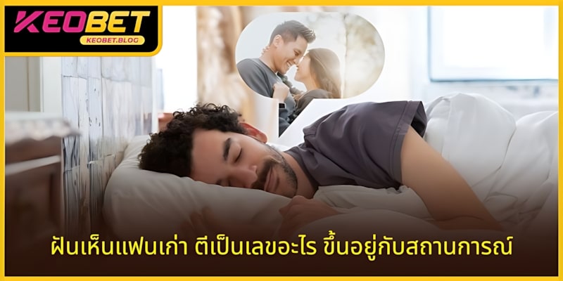 ฝันเห็นแฟนเก่า ควรแทงเลขอะไระรายละเอียดในความฝัน