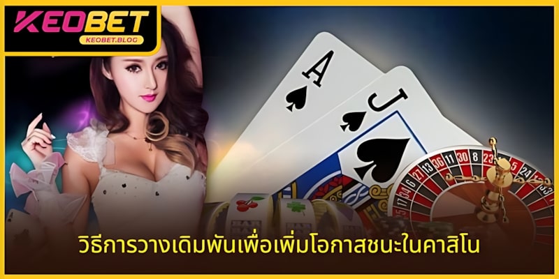 วิธีการเดิมพันเพื่อเพิ่มโอกาสในการชนะในคาสิโน