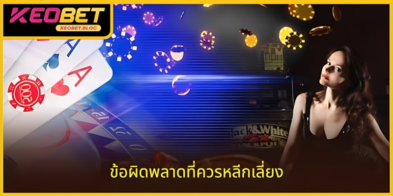 ข้อผิดพลาดที่ควรหลีกเลี่ยงเพื่อเล่นกลได้อย่างมีประสิทธิภาพ