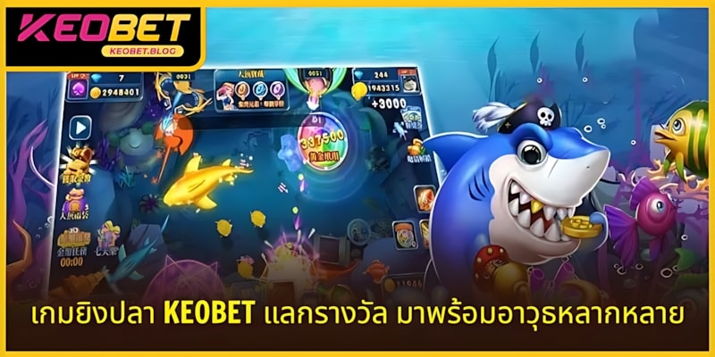 เกมยิงปลาแลกบัตรเติมเงินด่วน KEOBET มาพร้อมอาวุธหลากหลาย