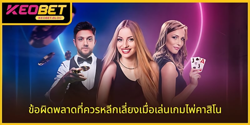 ข้อผิดพลาดที่ควรหลีกเลี่ยงเมื่อเล่นเกมไพ่คาสิโน