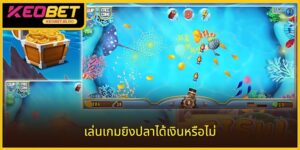 การเล่นเกมยิงปลาได้เงินจริงหรือไม่ที่ KEOBET ที่เชื่อถือได้ปี 2025